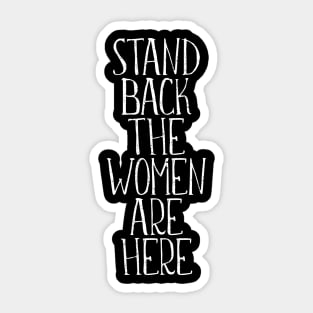 STAND BACK THE WOMEN ARE HERE feminist text slogan Sticker